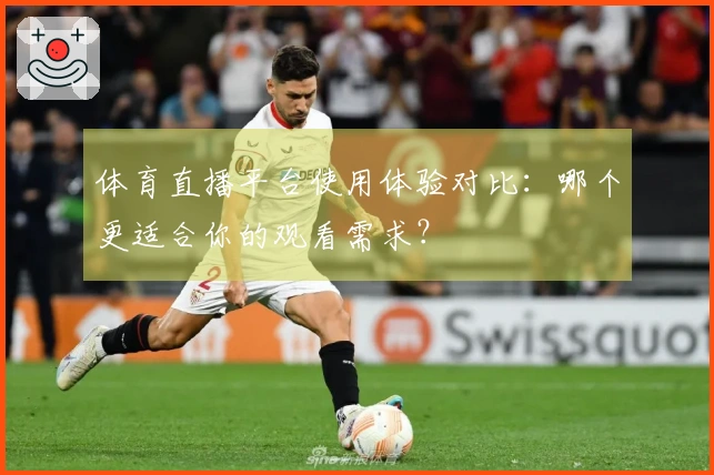 体育直播平台使用体验对比:哪个更适合你的观看需求?